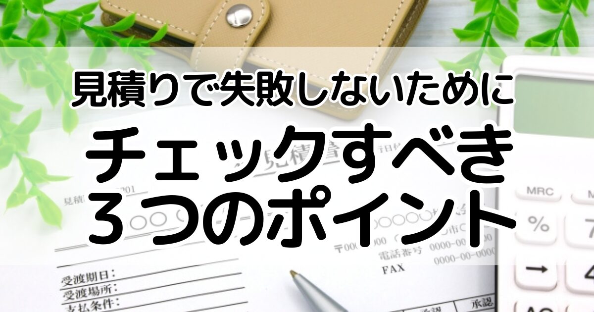 見積りで失敗しないためにチェックすべき3つのポイント